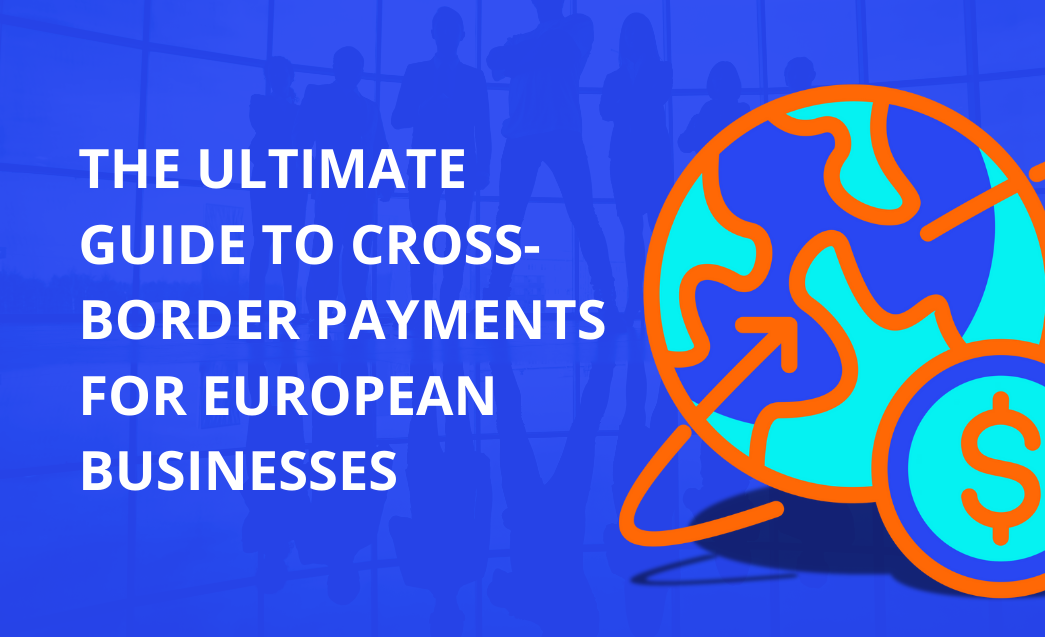 The Ultimate Guide to Cross-Border Payments for European Businesses